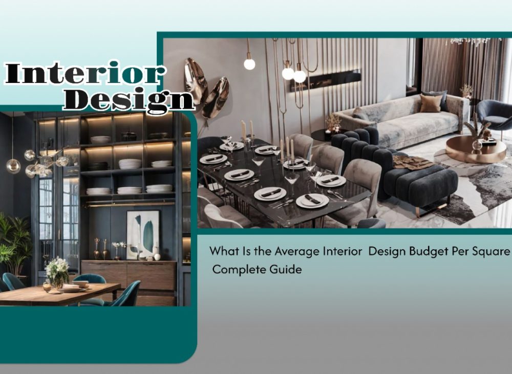 What Is the Average Interior Design Budget Per Square Foot? – Complete Guide